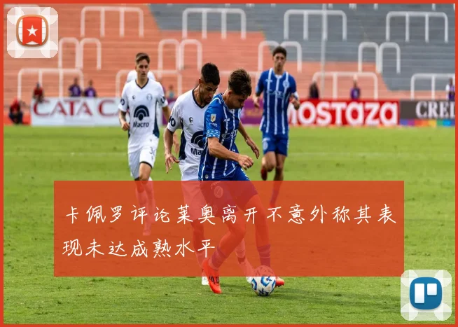 卡佩罗评论莱奥离开不意外称其表现未达成熟水平
