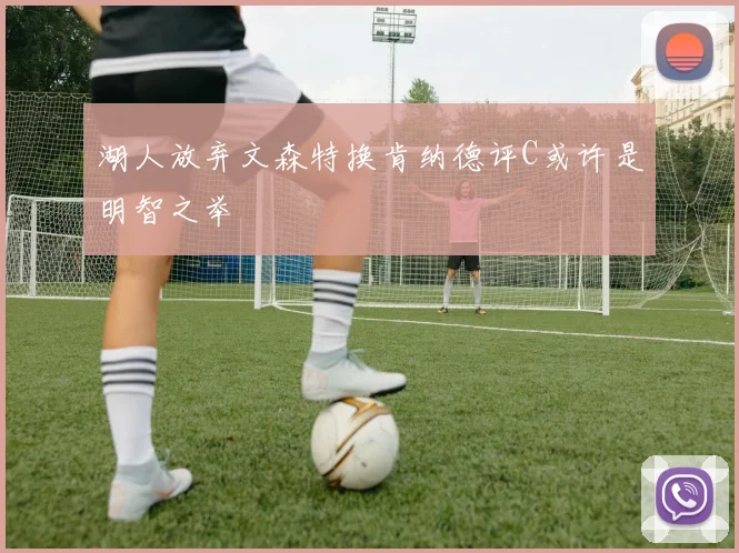 湖人放弃文森特换肯纳德评C或许是明智之举