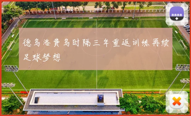 德乌洛费乌时隔三年重返训练再续足球梦想